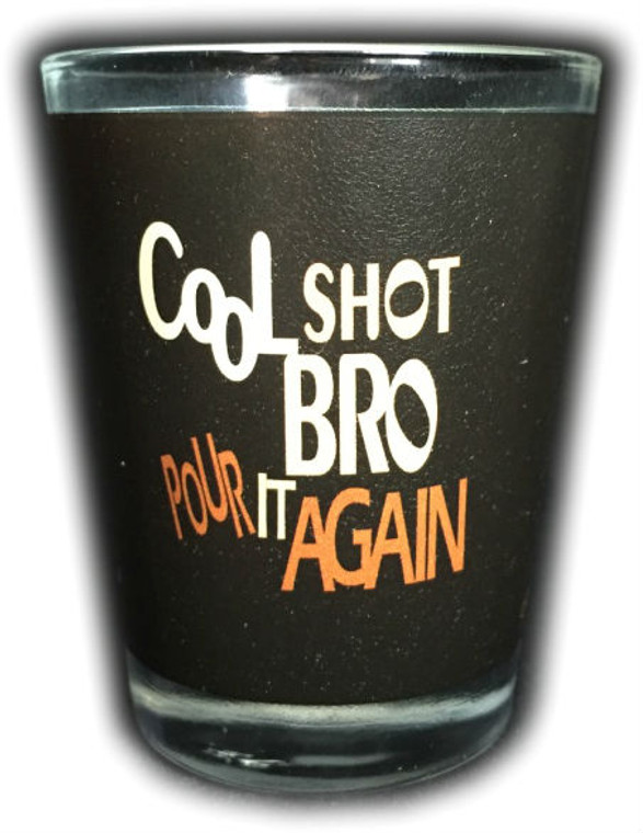 Funny Shot Glass "COOL SHOT BRO POUR IT AGAIN" 2 oz