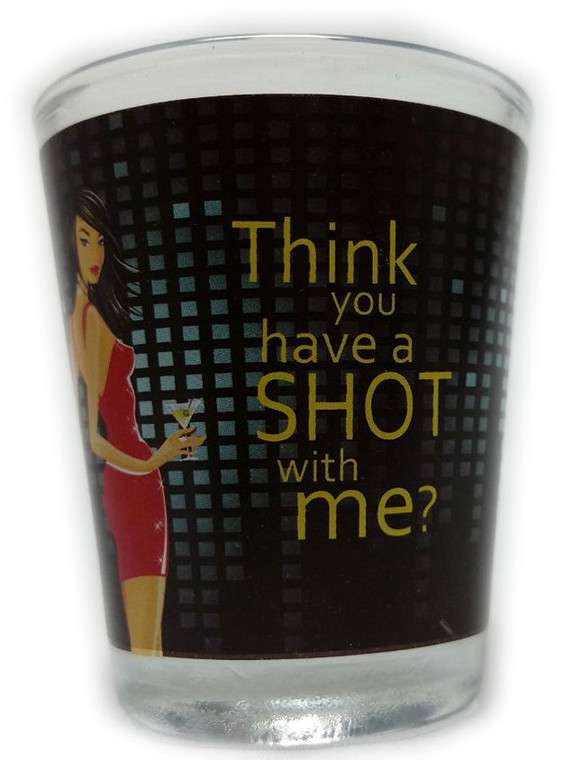 Funny Shot Glass "Think you have a SHOT with me?" 2 oz