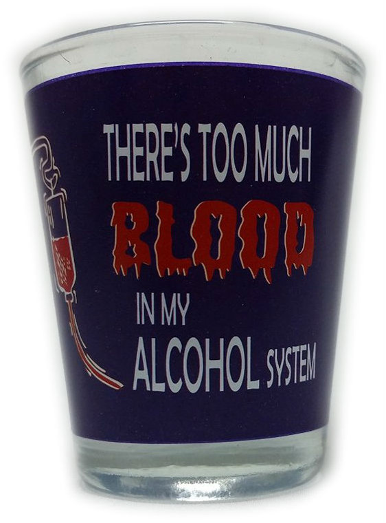 Funny Shot Glass " THERE'S TOO MUCH BLOOD IS MY ALCOHOL SYSTEM " 2 oz