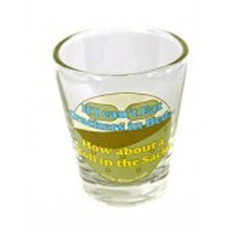 Shot glass "If I can't eat Crackers in Bed...How about a Roll in the sack?" 2 oz
