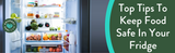 ​Top Tips To Keep Food Safe In Your Fridge