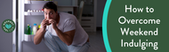 How to Overcome Weekend Indulging