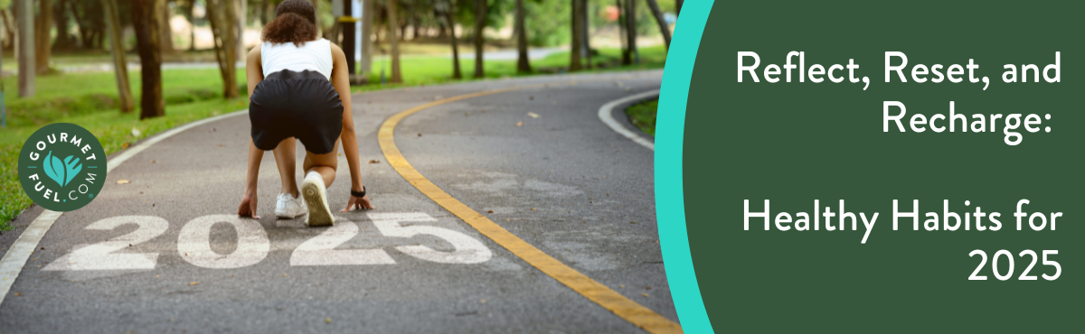 Reflect, Reset, and Recharge: Healthy Habits for 2025 - GourmetFuel