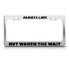 Speedy Pros Always Late But Worth Wait Humor Funny Metal License Plate Frame Tag Holder