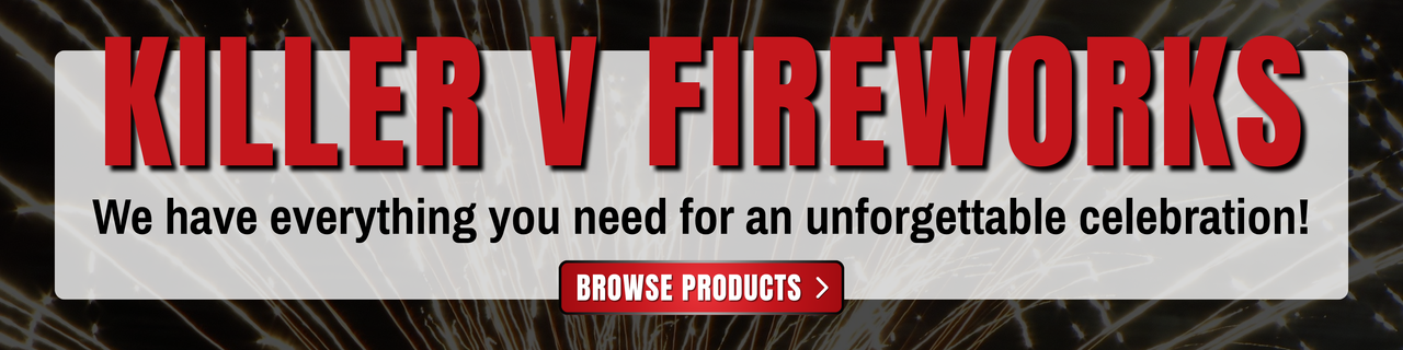 Killer V Fireworks - We have everything you need for an unforgettable celebration! Browse Products >