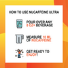 How to use nuCaffeine ULTRA: Pour over any 8 oz+ beverage, measure 10 ml of nuCaffeine, and get ready to enjoy a clean energy boost. Liquid caffeine concentrate for customizable energy.