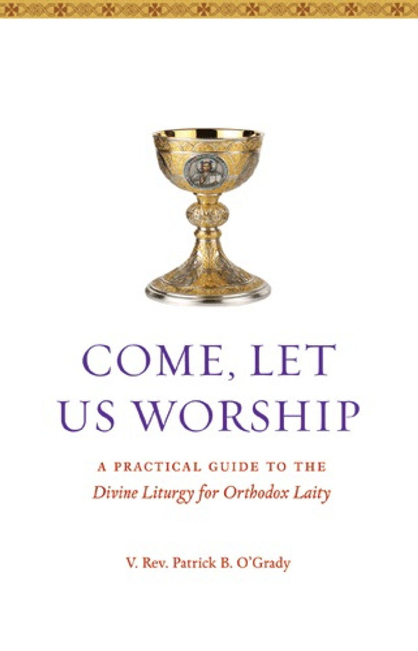 Come Let Us Worship A Practical Guide To The Divine Liturgy For Orthodox Laity Ancient Faith Store