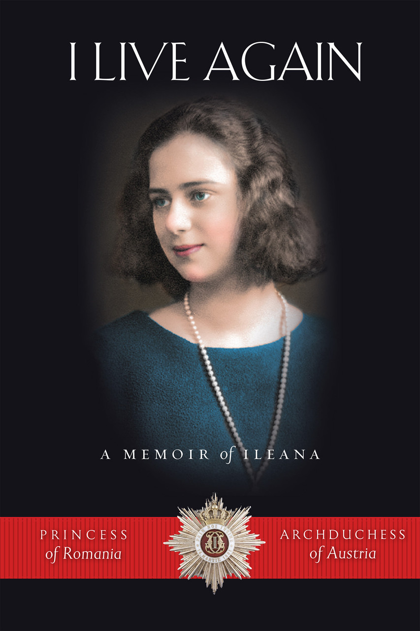 I Live Again: A Memoir of Ileana, Princess of Romania and Archduchess of  Austria - Ancient Faith Store