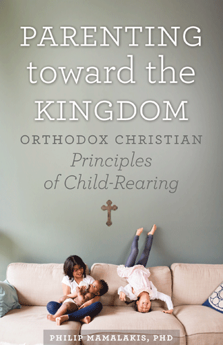 Parenting Toward the Kingdom: Orthodox Christian Principles of Child-Rearing by Philip Mamalakis, PhD