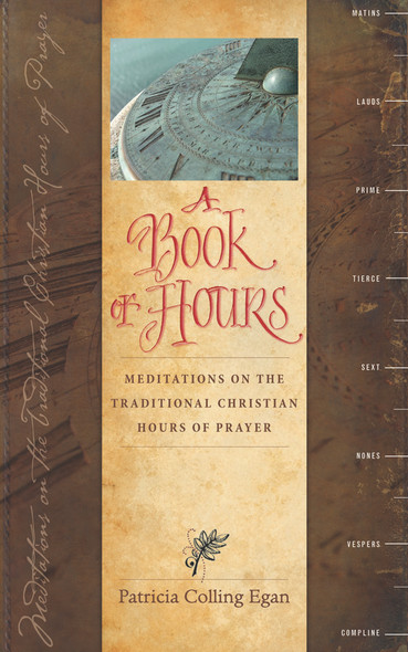 A Book of Hours: Meditations on the Traditional Christian Hours of Prayer by Patricia Colling Egan