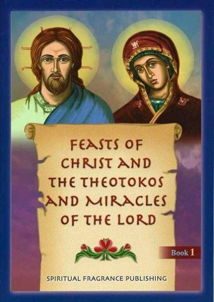 Feasts of Christ and the Theotokos and Miracles of the Lord by Spiritual Fragrance Publishing