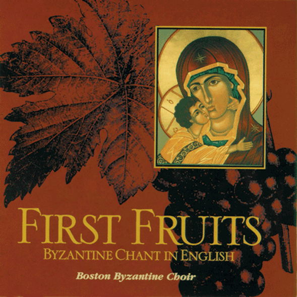 First Fruits: Byzantine Chant in English by the Boston Byzantine Choir First Fruits: Byzantine Chant in English by the Boston Byzantine Choir