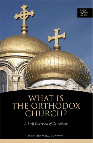 What is the Orthodox Church? by Fr. Marc Dunaway What is the Orthodox Church? by Fr. Marc Dunaway