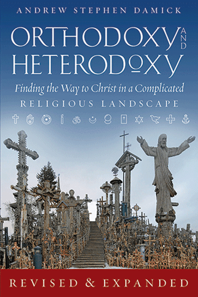 Orthodoxy and Heterodoxy: Finding the Way to Christ in a Complicated Religious Landscape by by Fr. Andrew Stephen Damick Orthodoxy and Heterodoxy: Finding the Way to Christ in a Complicated Religious Landscape by by Fr. Andrew Stephen Damick
