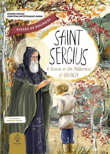 Saint Sergius: A Beacon in the Wilderness of Radonezh by George and Christian Danias, illustrated by Angeliki Deleha