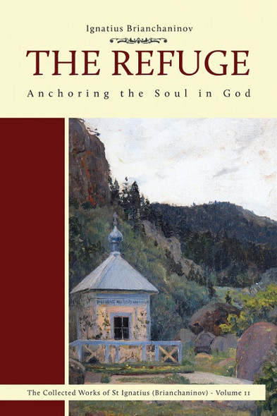 The Refuge: Anchoring the Soul in God by Ignatius (Brianchaninov), translated by Nicholas Kotar The Refuge: Anchoring the Soul in God by Ignatius (Brianchaninov), translated by Nicholas Kotar