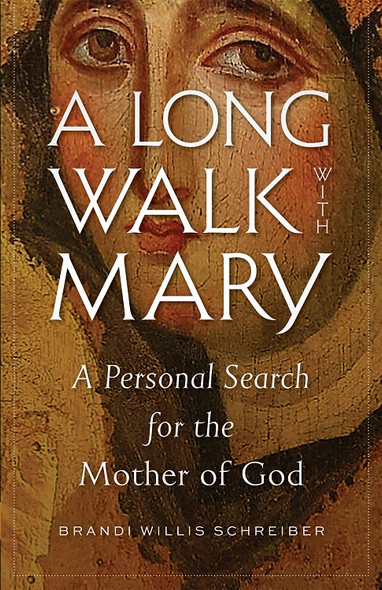 A Long Walk with Mary: A Personal Search for the Mother of God by Brandi Willis Schreiber