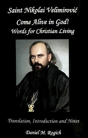 Saint Nikolai Velimirovic: Come Alive in God! Words for Christian Living by Saint Nikolai Velimirovic, edited by Daniel M. Rogich