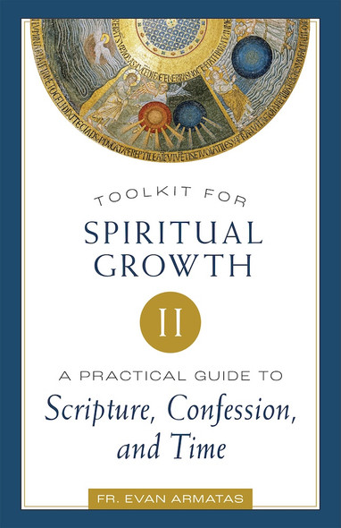 Toolkit for Spiritual Growth II: A Practical Guide to Scripture, Confession, and Time Fr. Evan Armatas Toolkit for Spiritual Growth II: A Practical Guide to Scripture, Confession, and Time Fr. Evan Armatas