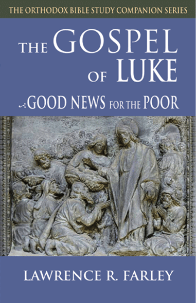 The Gospel of Luke: Good News for the Poor by Fr. Lawrence Farley The Gospel of Luke: Good News for the Poor by Fr. Lawrence Farley