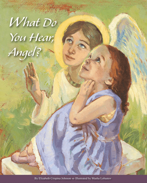 What Do You Hear, Angel? Children's book by by Elizabeth Crispina Johnson, illustrated by Masha Lobastov