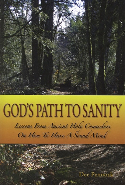 God’s Path to Sanity: Lessons from Ancient Holy Counselors on How to Have a Sound Mind by Dee Pennock
