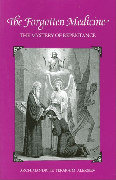 The Forgotten Medicine: The Mystery of Repentance by Archimandrite Seraphim Aleksiev