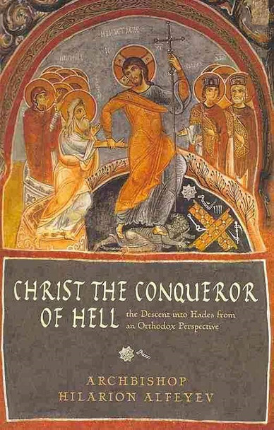 Christ the Conqueror of Hell: The Descent into Hades from an Orthodox Perspective by Metropolitan Hilarion Alfeyev