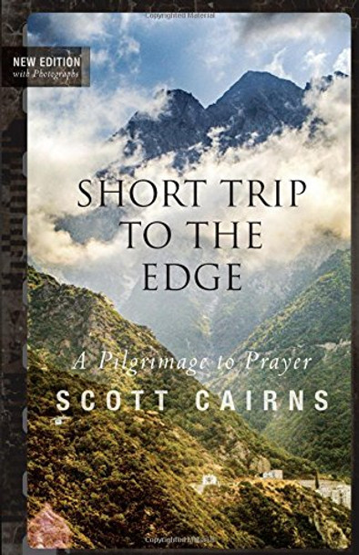 Short Trip to the Edge: A Pilgrimage to Prayer by Scott Cairns