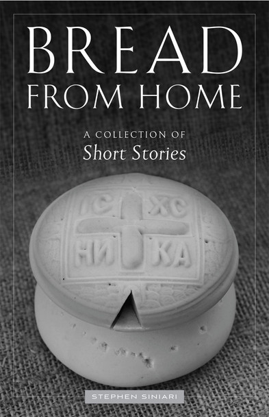 Bread from Home: A Collection of Short Stories by Stephen Siniari
