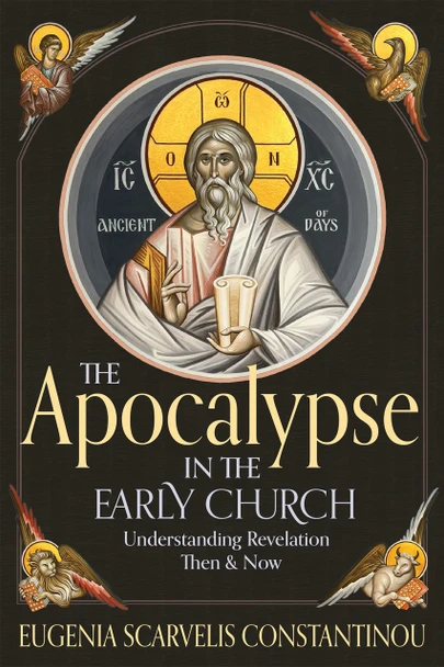 The Apocalypse in the Early Church: Understanding Revelation Then & Now by Eugenia Scarvelis Constantinou, PhD