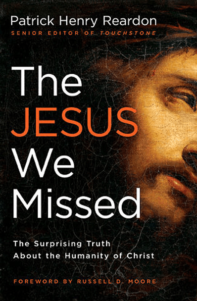 The Jesus We Missed: The Surprising Truth About the Humanity of Christ by Patrick Henry Reardon