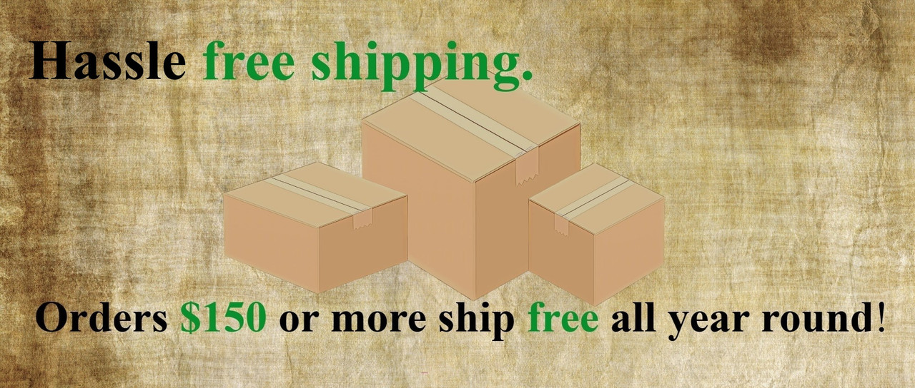 Hassel free shipping. Orders $150 or more ship free all year round!