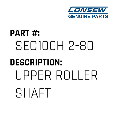 Upper Roller Shaft - Consew #SEC100H 2-80 Genuine Consew Part