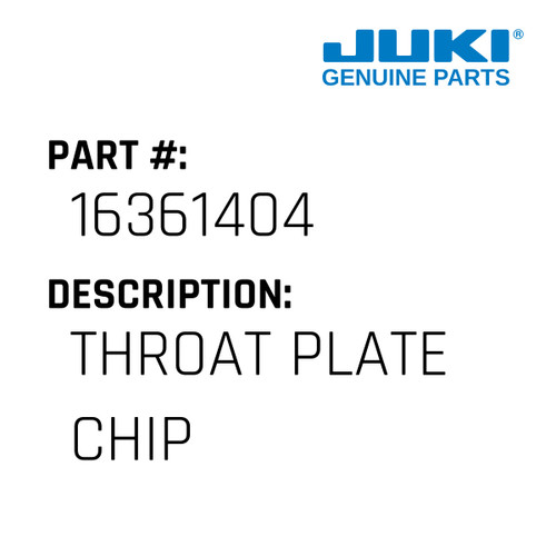 Throat Plate Chip - Juki #16361404 Genuine Juki Part