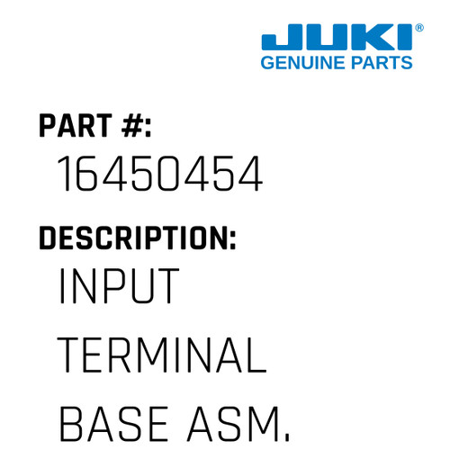 Input Terminal Base Asm. - Juki #16450454 Genuine Juki Part