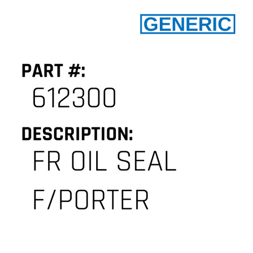 Fr Oil Seal F/Porter - Generic #612300