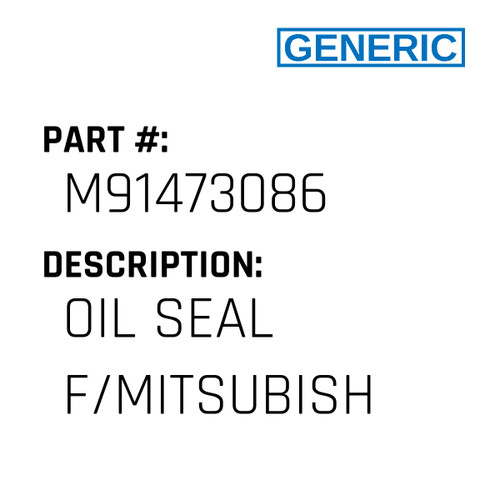Oil Seal F/Mitsubish - Generic #M91473086