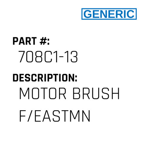 Motor Brush F/Eastmn - Generic #708C1-13