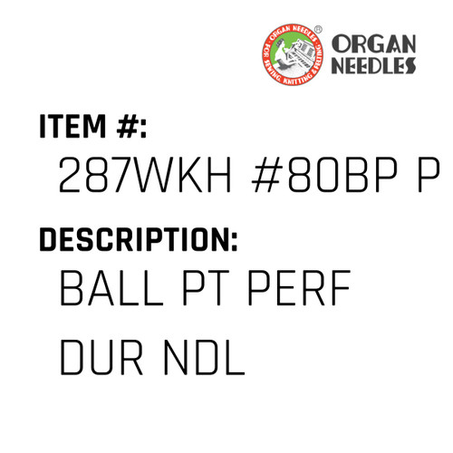 Ball Pt Perf Dur Ndl - Organ Needle #287WKH #80BP PD