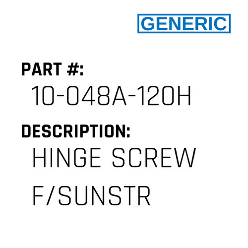 Hinge Screw F/Sunstr - Generic #10-048A-120H