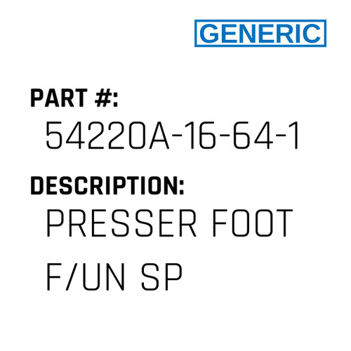 Presser Foot F/Un Sp - Generic #54220A-16-64-16