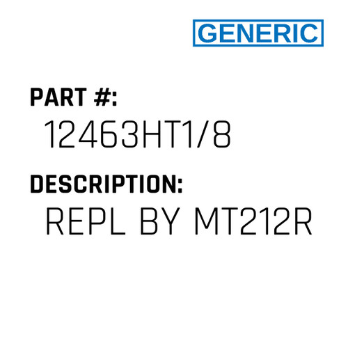 Repl By Mt212R - Generic #12463HT1/8