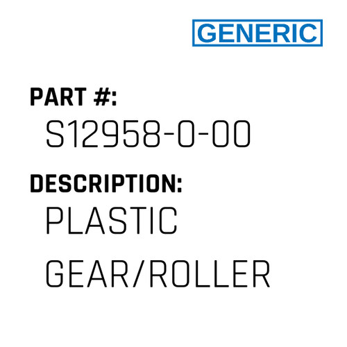 Plastic Gear/Roller - Generic #S12958-0-00