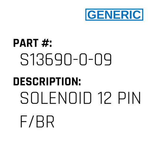 Solenoid 12 Pin F/Br - Generic #S13690-0-09