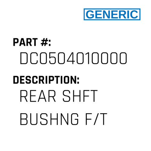 Rear Shft Bushng F/T - Generic #DC0504010000