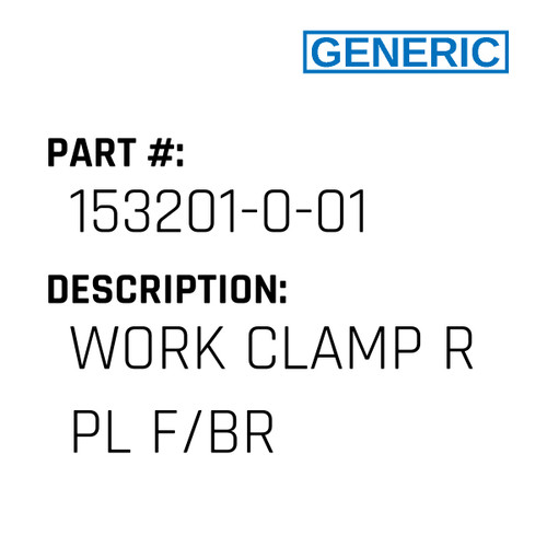 Work Clamp R Pl F/Br - Generic #153201-0-01