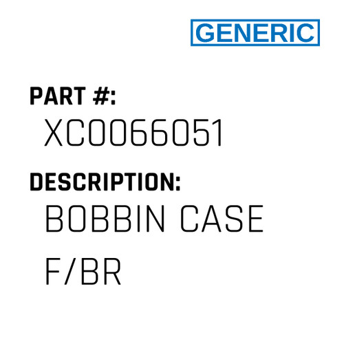 Bobbin Case F/Br - Generic #XC0066051