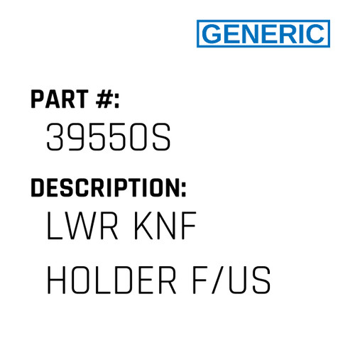 Lwr Knf Holder F/Us - Generic #39550S