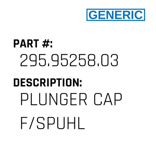 Plunger Cap F/Spuhl - Generic #295.95258.03